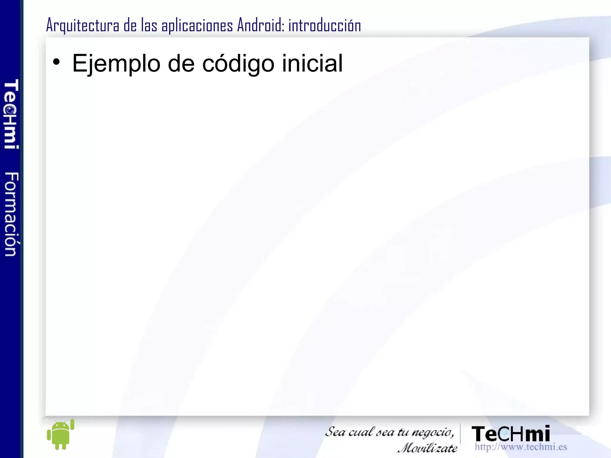Arquitectura de las aplicaciones Android: introducción Ejemplo de código inicial 