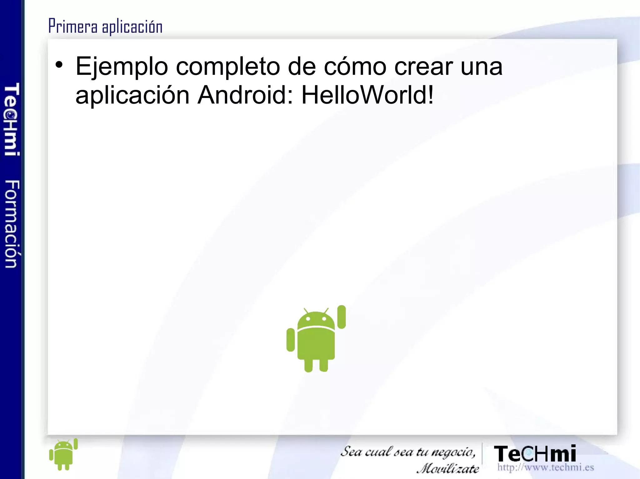 Primera aplicación Ejemplo completo de cómo crear una aplicación Android: HelloWorld! 