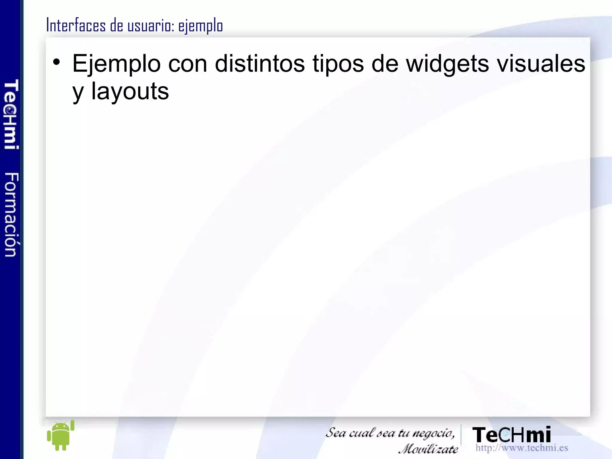 Interfaces de usuario: ejemplo Ejemplo con distintos tipos de widgets visuales y layouts 