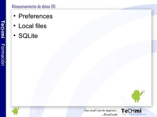 Almacenamiento de datos (II) <ul><li>Preferences </li></ul><ul><li>Local files </li></ul><ul><li>SQLite </li></ul>