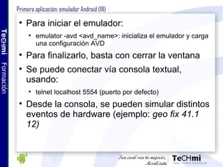 Primera aplicación: emulador Android (III) <ul><li>Para iniciar el emulador: </li></ul><ul><ul><li>emulator -avd <avd_name...