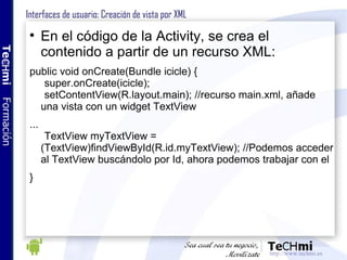 Interfaces de usuario: Creación de vista por XML <ul><li>En el código de la Activity, se crea el contenido a partir de un ...