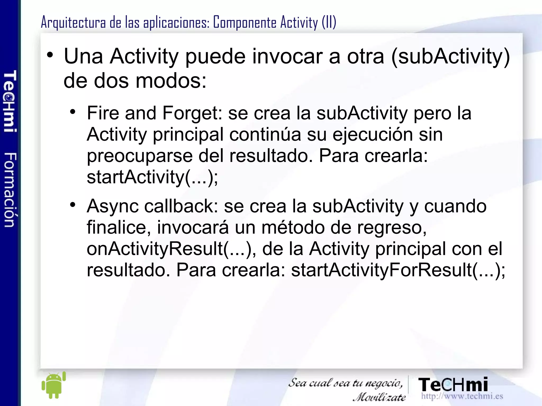 Arquitectura de las aplicaciones: Componentes de aplicación Principales componentes para el  desarrollo  de aplicaciones en Android: 