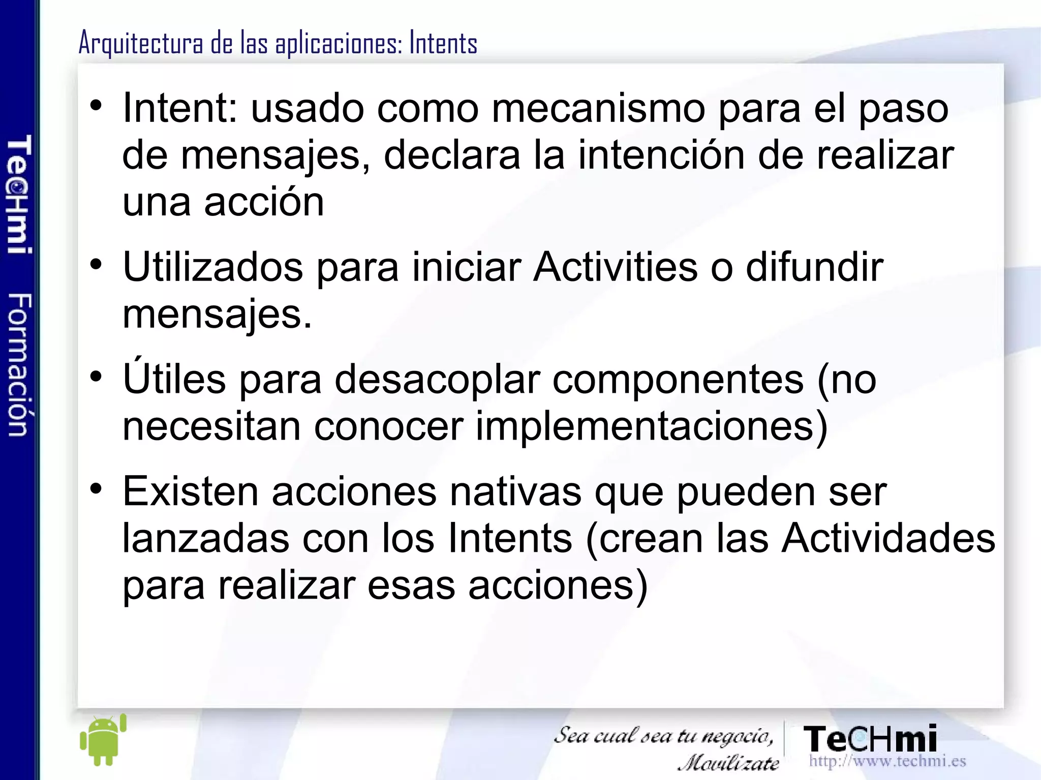 Interfaces de usuario: Layouts También conocidos como Layout Managers Son extensiones de ViewGroup Su objetivo es controlar la posición de las Views hijas en la pantalla Se pueden anidar, es decir, incluir Layouts dentro de Layouts Android proporciona una serie de Layouts por defecto 