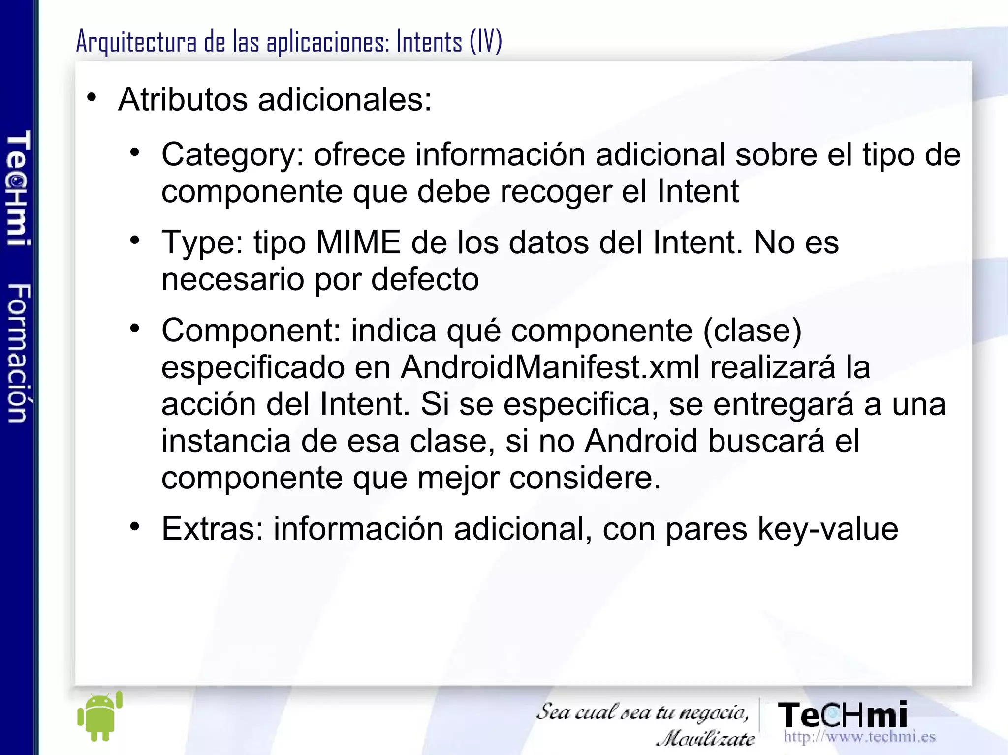 Interfaces de usuario: componentes compuestos (I) Normalmente hacen referencia a Views con funcionalidad compleja añadida Para crear widgets, se pueden crear Views y añadirle métodos para la gestión de eventos, componentes visuales, etc Se pueden extender (heredar) widgets de Android por defecto, sobreescribiendo la funcionalidad que se necesite 