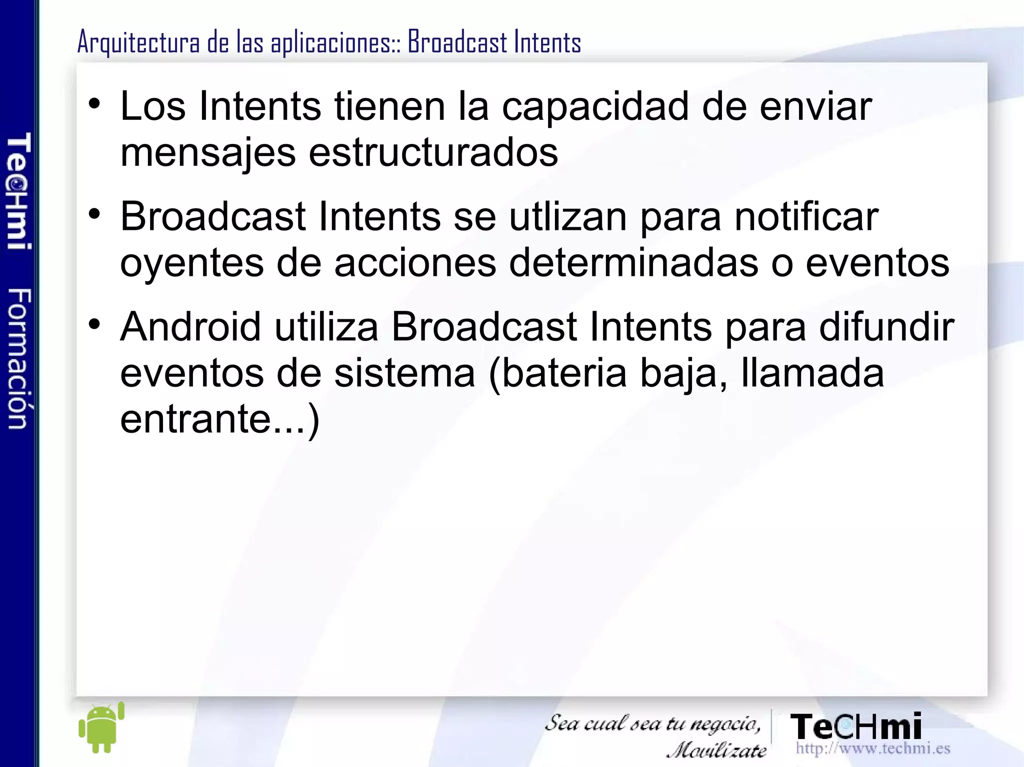 Menus: Context Menu Conceptualmente similar al botón contextual del ratón en el PC Presión sobre la vista unos dos segundos Al aparecer, se invocará el método  onCreateContextMenu() Al seleccionar, se invocará el método  onContextItemSelected() 