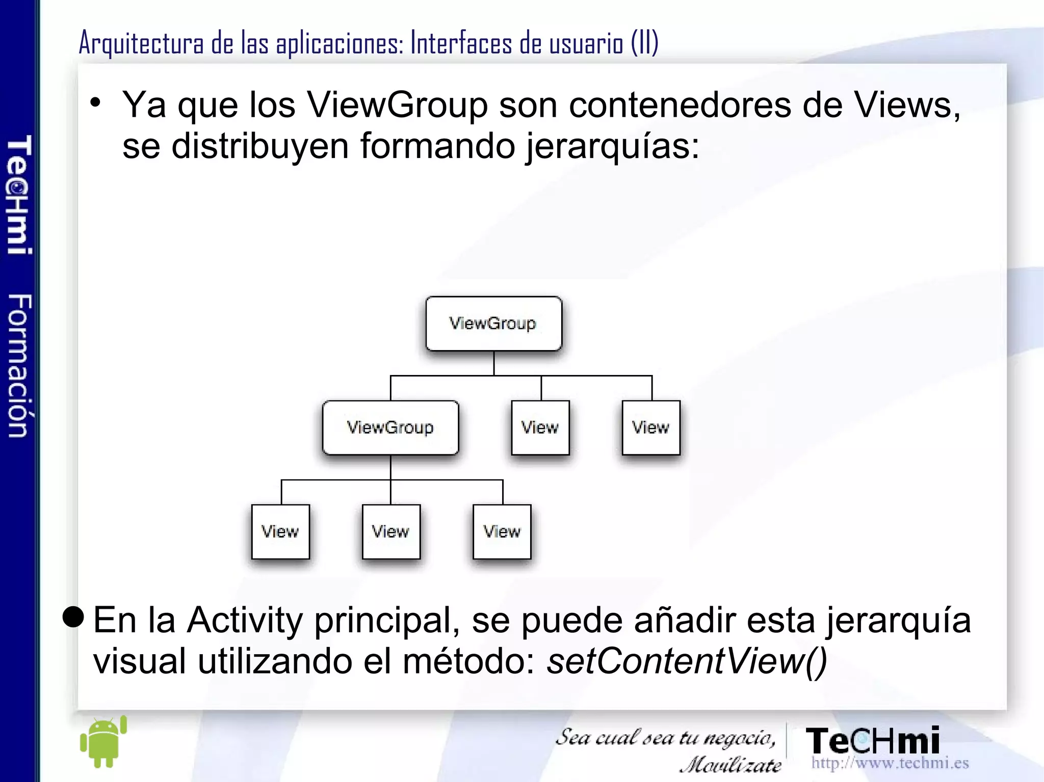 Entorno de desarrollo: emulador Android El SDK contiene un emulador para testear las aplicaciones desarrolladas Emula tanto hardware como software El emulador soporta configuraciones AVD (Android Virtual Devices), para testear sobre distintas plataformas Android 