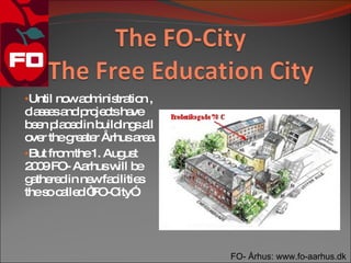 •Until no a m tra n ,
         w d inis tio
c s e a p je tsha
 la s s nd ro c       ve
b e p c din b ing a
 e n la e      uild s ll
o r theg a r Århusa a
 ve      re te          re .
•But fro the1. Aug t
        m            us
2 0 FO- Aa
 09         rhusw bill e
g the din ne fa ilitie
 a re        w c        s
thes c lle “
    o a d FO-C .   ity”




                               FO- Århus: www.fo-aarhus.dk
 