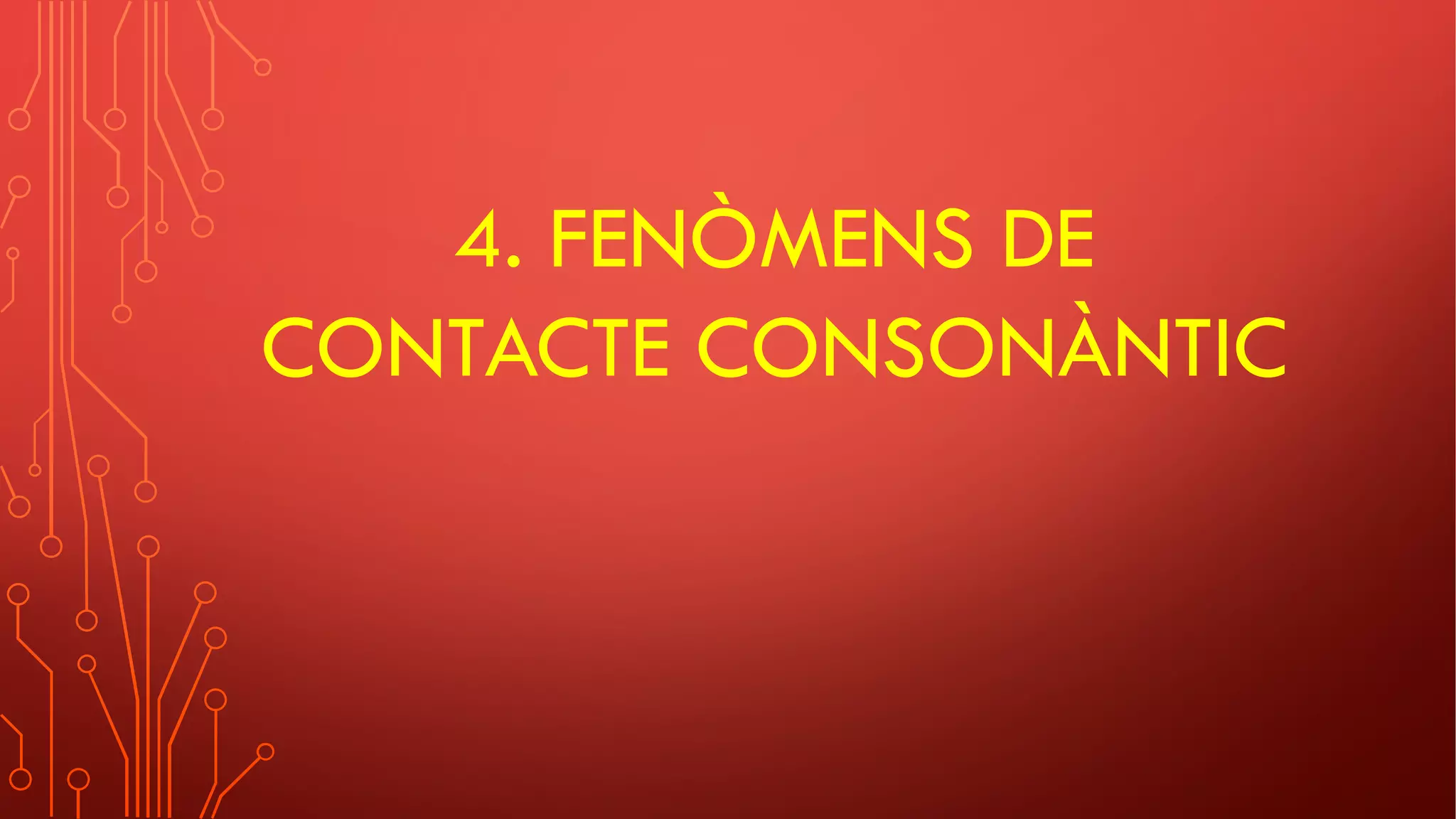 4. FENÒMENS DE
CONTACTE CONSONÀNTIC
 