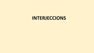 INTERJECCIONS
 