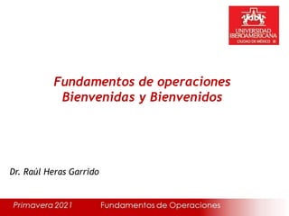 Fundamentos de operaciones
Bienvenidas y Bienvenidos
Dr. Raúl Heras Garrido
 