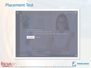 Session 103 – Extending LRSs and the xAPI for Event-driven Blended-and Adaptive Learning | Speakers: Shrikant Pattathil, Mahesh Kharade
Placement Test
 