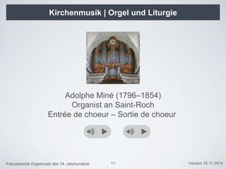 Französische Orgelmusik des 19. Jahrhunderts Version 15.11.2014
Kirchenmusik | Orgel und Liturgie
11
Adolphe Miné (1796–1854)
Organist an Saint-Roch
Entrée de choeur – Sortie de choeur
 