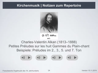 Französische Orgelmusik des 19. Jahrhunderts Version 15.11.201424
Charles-Valentin Alkan (1813–1888)
Petites Préludes sur les huit Gammes du Plain-chant
Beispiele: Préludes im 2., 3., 5. und 7. Ton
Kirchenmusik | Notizen zum Repertoire
 