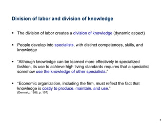 8
5
Division of labor and division of knowledge
§ The division of labor creates a division of knowledge (dynamic aspect)
§...