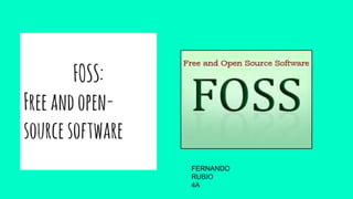 FOSS:
Freeandopen-
sourcesoftware
FERNANDO
RUBIO
4A
 