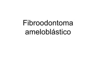 Fibroodontoma
ameloblástico
 