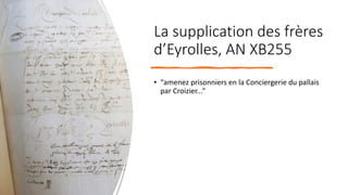 La supplication des frères
d’Eyrolles, AN XB255
• “amenez prisonniers en la Conciergerie du pallais
par Croizier...”
 