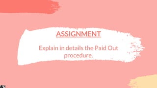 ASSIGNMENT
Explain in details the Paid Out
procedure.
 