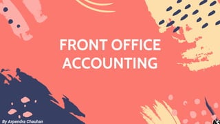 FRONT OFFICE
ACCOUNTING
By Arpendra Chauhan
 