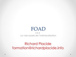 FOAD
La voie royale de l’individualisation
Richard Placide
formation@richardplacide.info
 