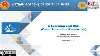 E-Learning and OER
(Open Education Resources)
Mokhtar BEN HENDA
Bordeaux Montaigne University
30 October 2019
 