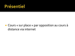   Cours « sur place » par opposition au cours à
    distance via internet
 