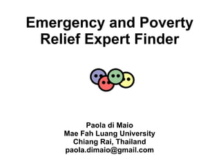 Emergency and Poverty Relief Expert Finder Paola di Maio Mae Fah Luang University Chiang Rai, Thailand [email_address] 
