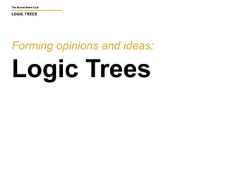 The Burnet News Club 
LOGIC TREES 
Forming opinions and ideas: 
Logic Trees 
 