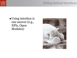 Hiding Behind Interfaces




• Using interface is
 one answer (e.g.,
 XPIs, Open
 Modules)
 