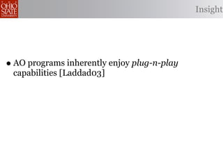 Insight




• AO programs inherently enjoy plug-n-play
 capabilities [Laddad03]
 