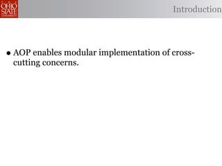 Introduction




• AOP enables modular implementation of cross-
 cutting concerns.
 
