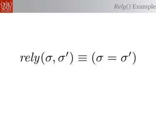 Rely() Example




rely(σ, σ ) ≡ (σ = σ )
 