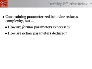 Deriving Effective Behavior


• Constraining parameterized behavior reduces
 complexity, but ...
 • How are formal parameters expressed?
 • How are actual parameters deduced?
 