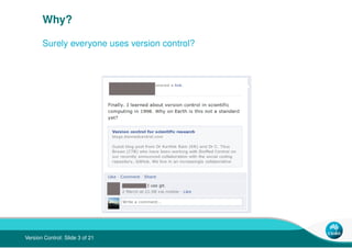 Why?

       Surely everyone uses version control?




Version Control: Slide 3 of 21
 