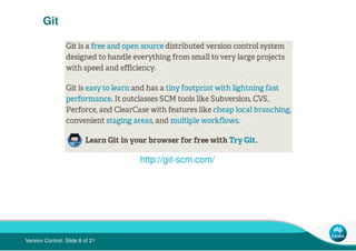 Git




                                 http://git-scm.com/




Version Control: Slide 8 of 21
 