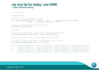 Databases: Slide 7 of 24
my one tip for today: use ORM
= object relational mapping
#!/usr/bin/ruby
require ’sequel’
# conn...