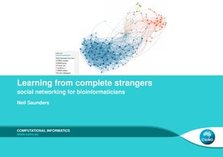 Learning from complete strangers
social networking for bioinformaticians
Neil Saunders
COMPUTATIONAL INFORMATICS
www.csiro.au
 