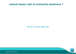 Forums: Slide 14 of 21
cultural issues: lack of community awareness ?
for me, for free, right now
 