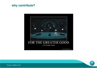 Forums: Slide 5 of 21
why contribute?
 