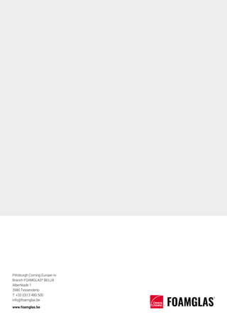 Pittsburgh Corning Europe nv
Branch FOAMGLAS®
BELUX
Albertkade 1
3980 Tessenderlo
T. +32 (0)13 480 500
info@foamglas.be
www.foamglas.be
 