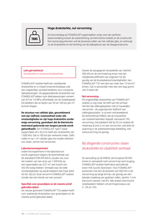 18 ----- FOAMGLAS®
-Compactdak
Hoge druksterkte, nul vervorming
De bitumenlaag op FOAMGLAS®
-oppervlakken zorgt voor een perfecte
lastenverdeling tussen de waterdichting, de thermische isolatie en de constructie.
Een dunne laag bitumen vult de bovenste cellen van het cellulair glas, en verhoogt
zo de druksterkte en de hechting van de dakopbouw aan de draagconstructie.
Let’s get technical
Druksterkte en onsamendrukbaarheid.
FOAMGLAS®
-isolatie heeft een uitstekende
druksterkte en is vrijwel onsamendrukbaar, wat
een ongelooflijk voordeel betekent voor compacte
dakoplossingen. De gegarandeerde druksterkte van
FOAMGLAS®
-platen voor daktoepassingen varieert
van 0,5 tot 1,6 MPa, afhankelijk van de isolatiegraad.
Dit betekent dat ze lasten van 50 tot 160 ton per m²
kunnen dragen.
De structuur van cellulair glas, gecombineerd
met zijn stijfheid, maatvastheid onder alle
omstandigheden en zijn hoge druksterkte zonder
enige vervorming, garandeert dat de thermische
weerstand gedurende een langere periode wordt
gehandhaafd. Een FOAMGLAS®
type F-plaat
(oppervlakte 45 x 60 cm) heeft een druksterkte van
1.600 kPa. Dat is 160 ton per vierkante meter. Zelfs
indien er op 1 m² cellulair glas een kudde olifanten
zou staan, zal het niet vervormen.
Laboratoriumexperiment
Indien het experiment in het laboratorium
wordt uitgevoerd volgens de testmethode van
de standaard ČSN EN 826-A, zouden we, voor
het creëren van een druk van 1.600 kPa op
een oppervlakte van 0,27 m², een kracht van
432 kN nodig hebben. Vertaald naar de reële
omstandigheden op aarde betekent dat maar liefst
43 ton. Bij zo’n druk vervormt FOAMGLAS®
-isolatie
minder dan een tiende van een procent.
Specifiek voor groendaken en de meeste actief
gebruikte daken
De nieuwe generatie FOAMGLAS®
T3+-platen heeft
ruim voldoende druksterkte voor groendaken en de
meeste actief gebruikte daken.
Gezien de aangegeven druksterkte van ‘slechts’
500 kPa en de vermindering ervan met een
veiligheidscoëfficiënt van ongeveer 3,0 als
gevolg van de bouw­
plaats­
omstandigheden, kan
FOAMGLAS®
T3+ een last van meer dan 15 ton/m²
torsen. Dat is aanzienlijk meer dan een laag grond
van 5 meter dik.
Nul vervorming
De ongelooflijke druksterkte van FOAMGLAS®
-
isolatie is nog maar de helft van het verhaal.
Het feit dat cellenglasplaten niet of nauwelijks
vervormen - de zogenaamde ‘stijfheid’ van
cellenglasisolatie - is al even indrukwekkend.
De testmethode EN826, die de druksterkte
van isolatiematerialen bepaalt, aanvaardt 10%
vervorming. Dat betekent dat bij 20 cm isolatie dit
materiaal al snel 2 cm kan vervormen, wat leidt tot
spanning in de waterbestendige bekleding, met
scheurvorming tot gevolg.
Bij dragende constructies staan
druksterkte en stabiliteit centraal.
De aanvulling op de EN826, de Europese EN 826
Annex A, aanvaardt noch vervorming noch buiging.
FOAMGLAS®
-isolatie heeft deze aanvullende
eisen met succes doorstaan. Voor FOAMGLAS®
-
producten met een druksterkte van 500 kPa is de
vervorming op lange termijn, als gevolg van een
laterale inzakking van gesloten cellen, slechts 1 mm.
Dat komt overeen met 0%. Alle andere thermische
isolatieplaten hebben vervormingsniveaus van
3 - 5% en 10%.
 