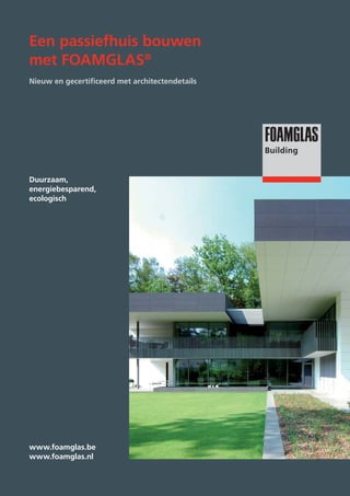 Een passiefhuis bouwen
met FOAMGLAS®
Nieuw en gecertiﬁceerd met architectendetails

Duurzaam,
energiebesparend,
ecologisch

www.foamglas.be
www.foamglas.nl
1

 