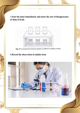 5.Start the timer immediately and notice the rate of disappearance
of 2mm of froth.
6.Record the observation in tabular form
 