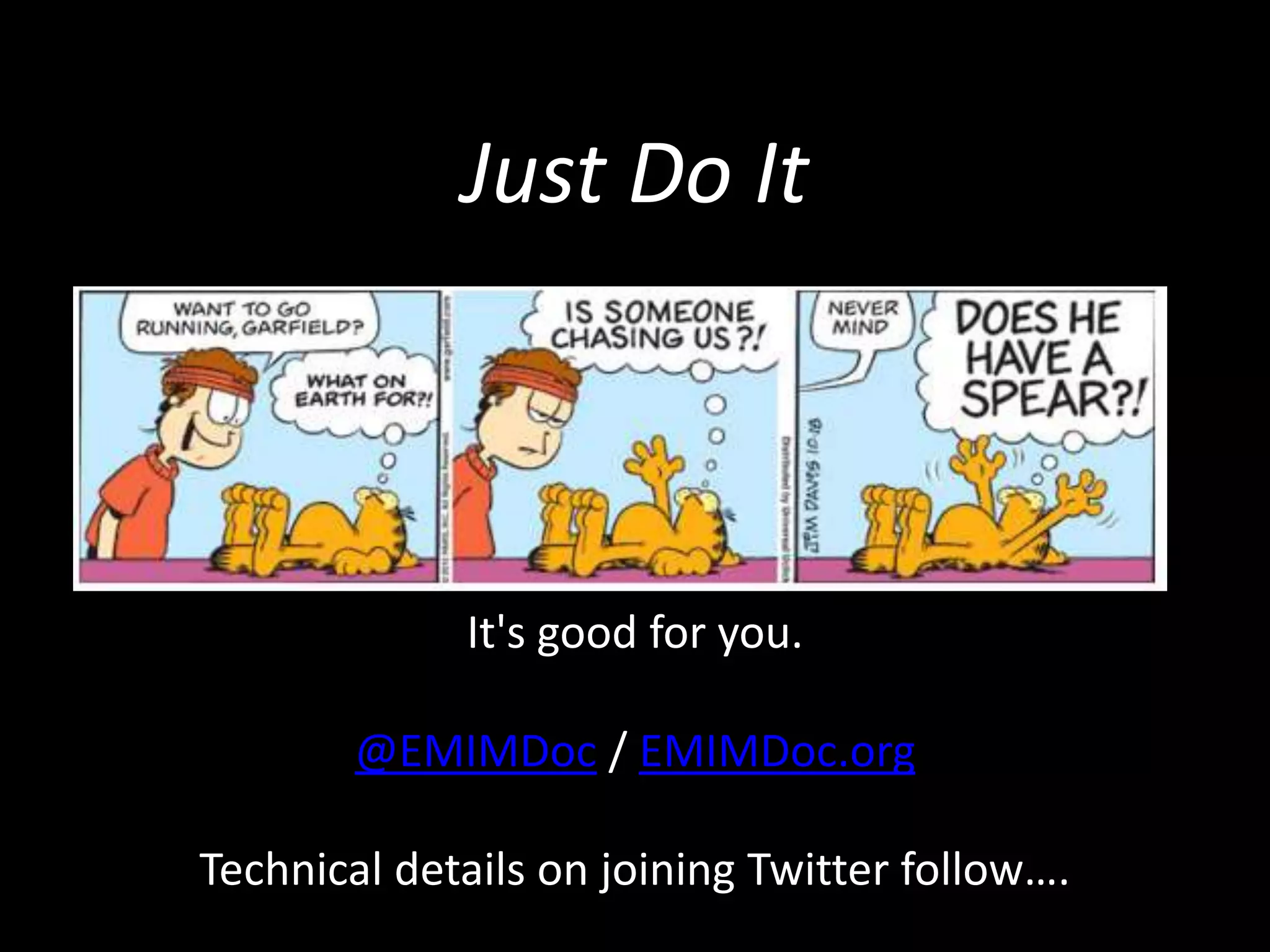 Just Do It
It's good for you.
@EMIMDoc / EMIMDoc.org
Technical details on joining Twitter follow….
 