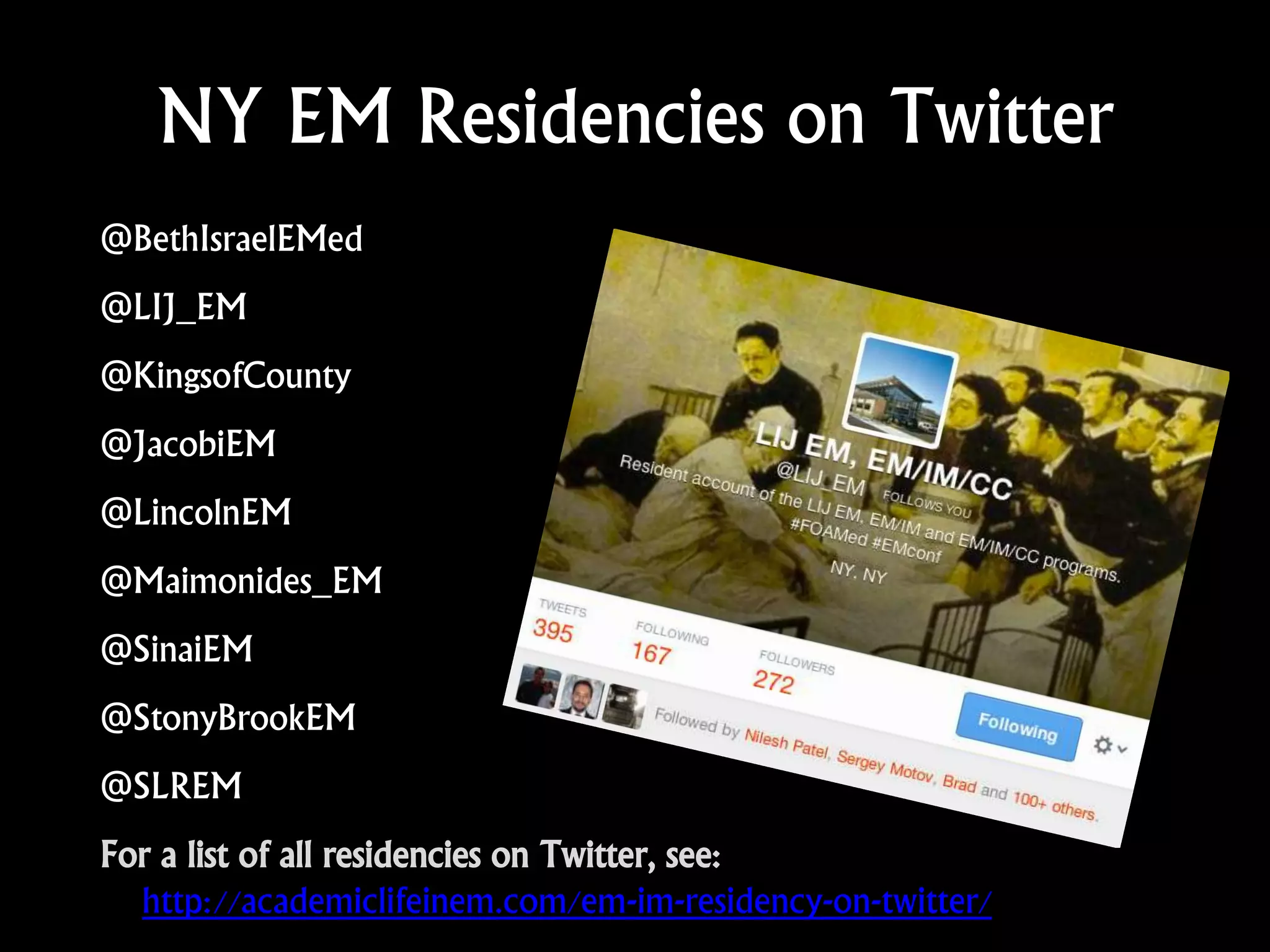 NY EM Residencies on Twitter
@BethIsraelEMed
@LIJ_EM
@KingsofCounty
@JacobiEM
@LincolnEM
@Maimonides_EM
@SinaiEM
@StonyBrookEM
@SLREM
For a list of all residencies on Twitter, see:
http://academiclifeinem.com/em-im-residency-on-twitter/
 