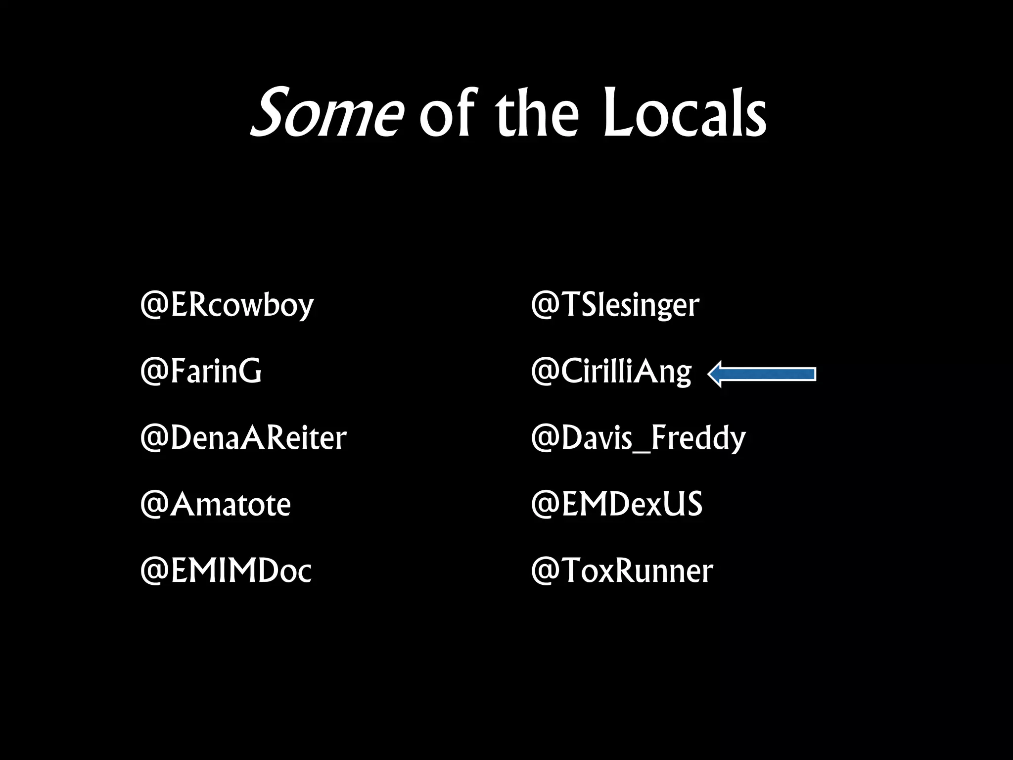 Some of the Locals
@ERcowboy
@FarinG
@DenaAReiter
@Amatote
@EMIMDoc
@TSlesinger
@CirilliAng
@Davis_Freddy
@EMDexUS
@ToxRunner
 