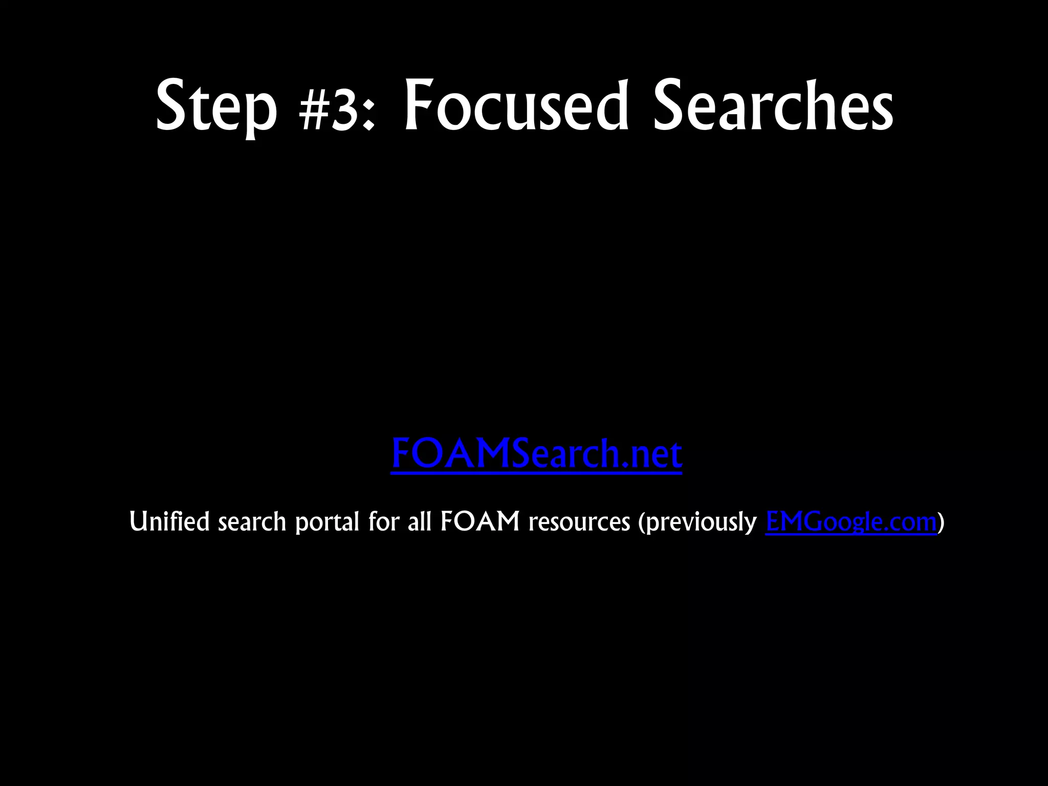 Step #3: Focused Searches
FOAMSearch.net
Unified search portal for all FOAM resources (previously EMGoogle.com)
 