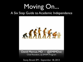 Moving On...
David Marcus, MD - @EMIMDoc
Chief Resident, LIJ EM/IM Program

Stony Brook EM - September 18, 2013
A Six Step Guide to Academic Independence
 