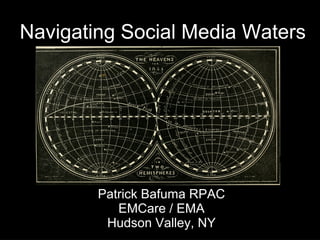 Navigating Social Media Waters
Patrick Bafuma RPAC
EMCare / EMA
Hudson Valley, NY
 